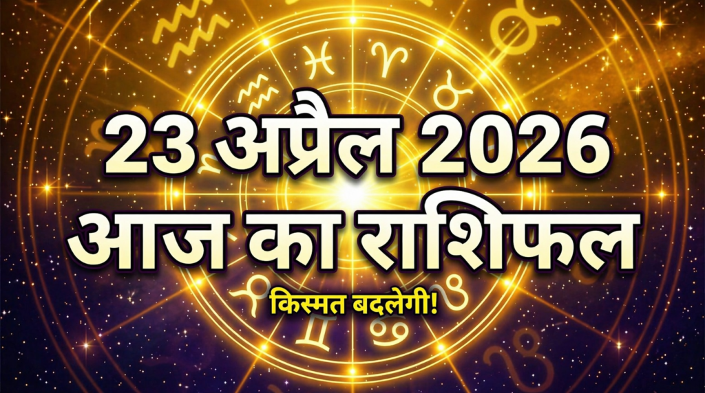23 अप्रैल 2026 राशिफल सभी 12 राशियों का दैनिक भविष्यफल